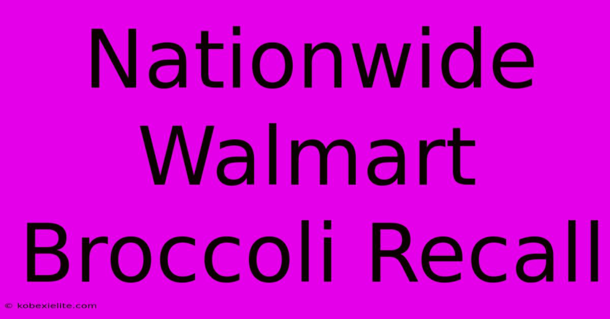 Nationwide Walmart Broccoli Recall