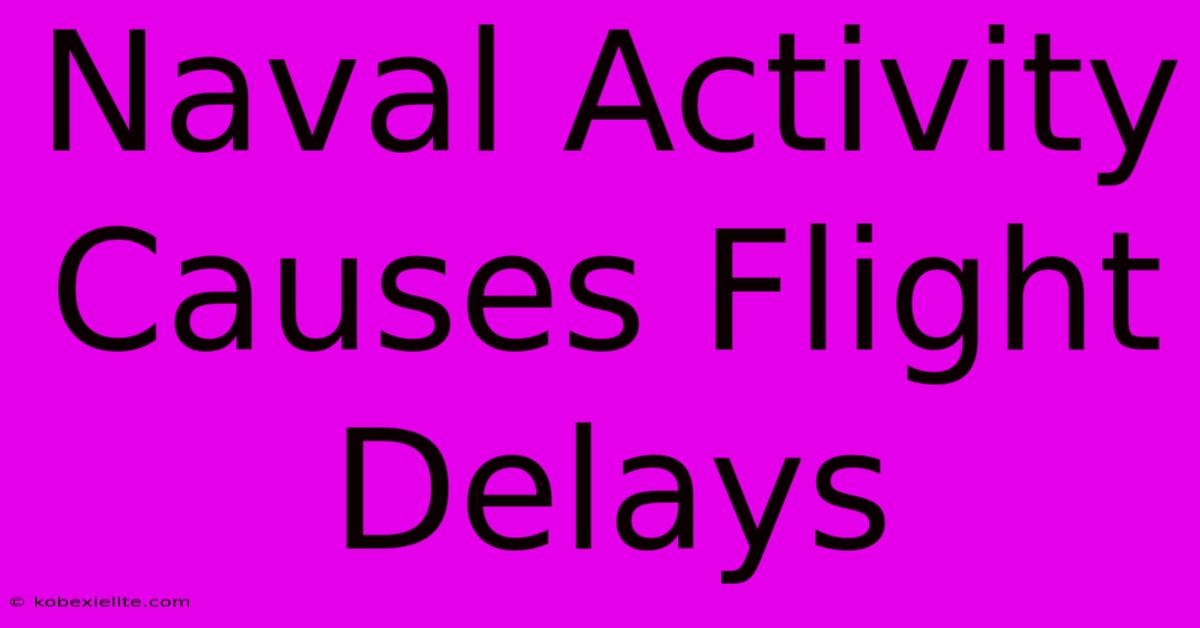 Naval Activity Causes Flight Delays