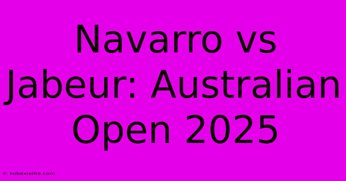 Navarro Vs Jabeur: Australian Open 2025