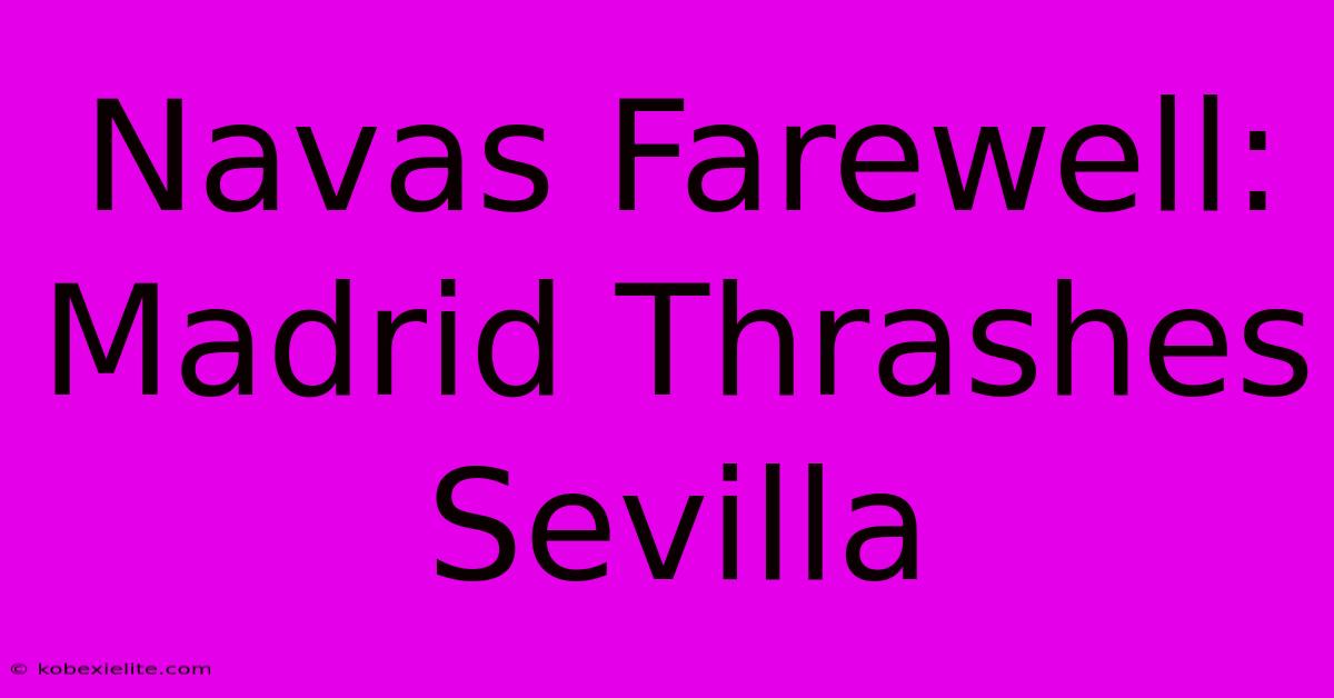 Navas Farewell: Madrid Thrashes Sevilla