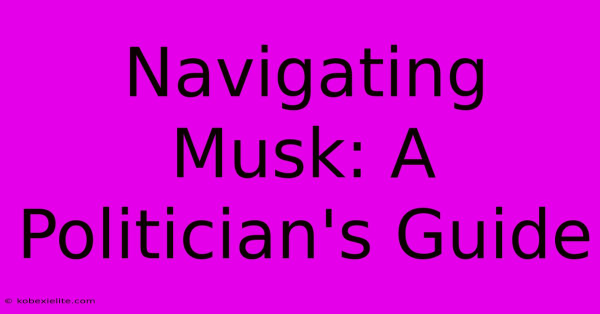 Navigating Musk: A Politician's Guide