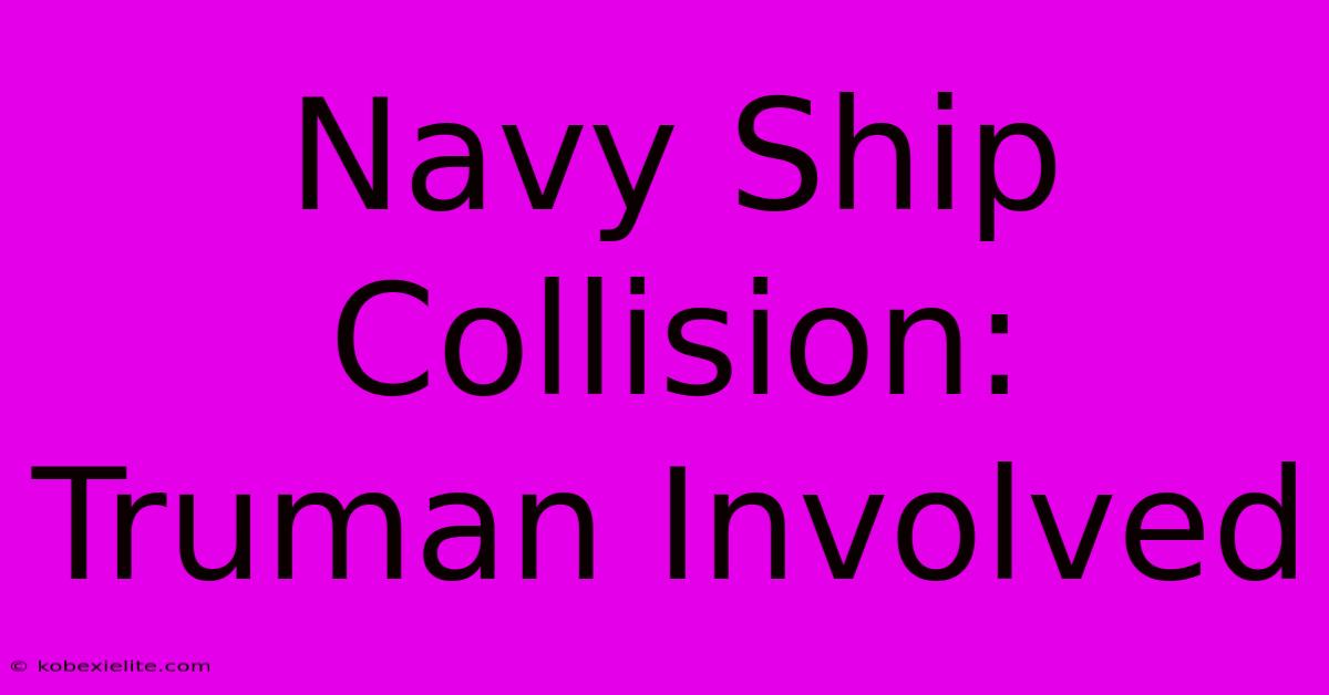 Navy Ship Collision: Truman Involved