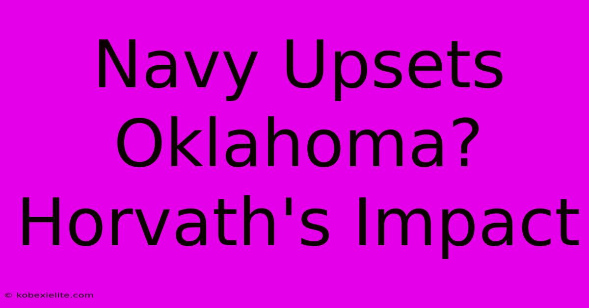 Navy Upsets Oklahoma? Horvath's Impact