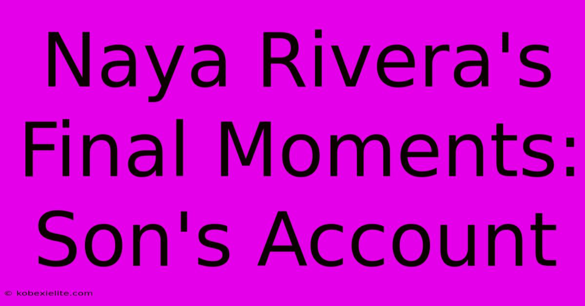 Naya Rivera's Final Moments: Son's Account