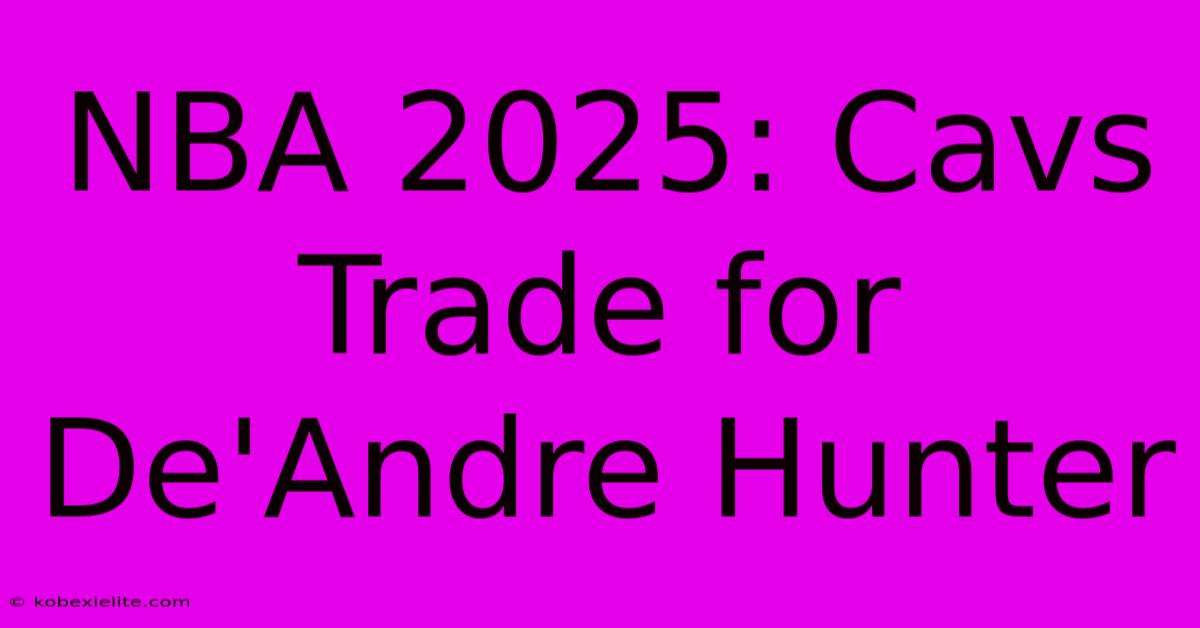 NBA 2025: Cavs Trade For De'Andre Hunter