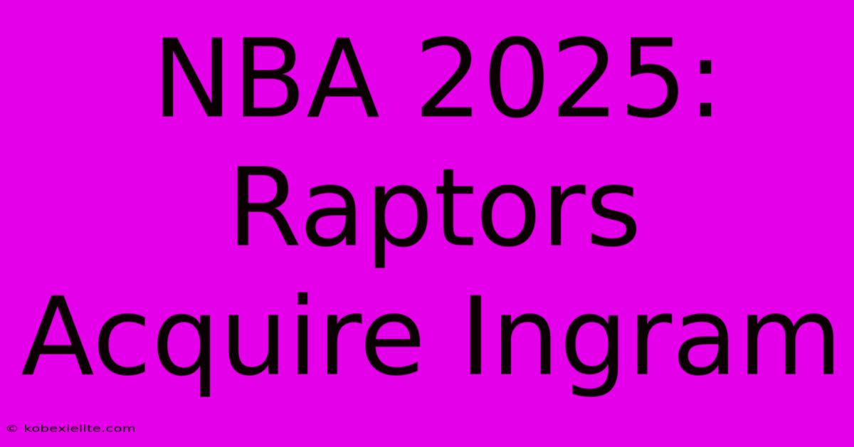 NBA 2025: Raptors Acquire Ingram