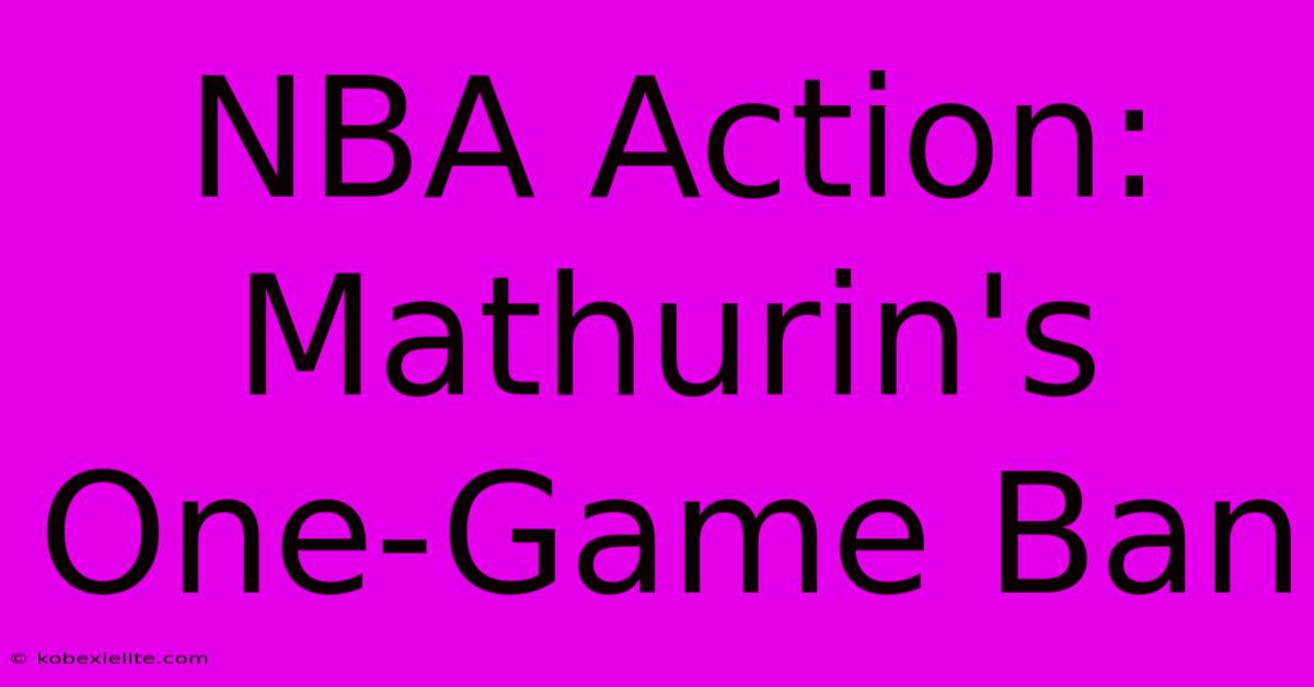 NBA Action: Mathurin's One-Game Ban