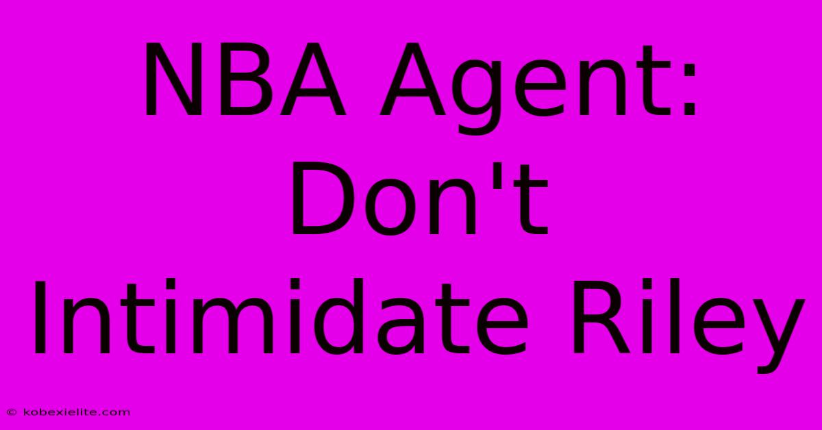 NBA Agent: Don't Intimidate Riley