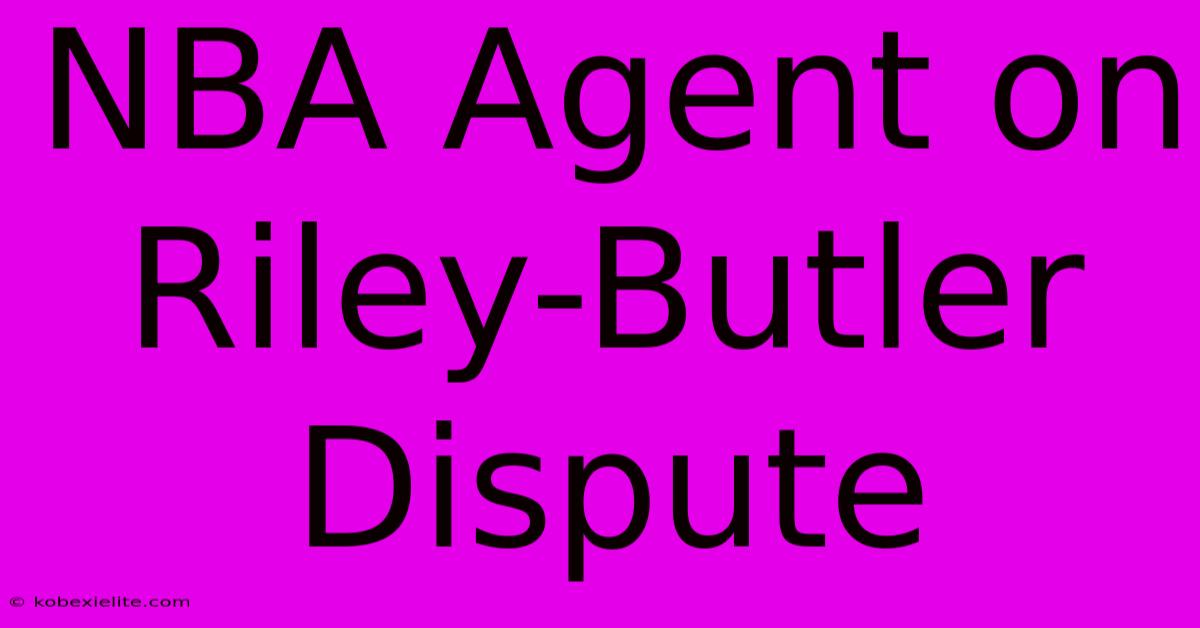 NBA Agent On Riley-Butler Dispute