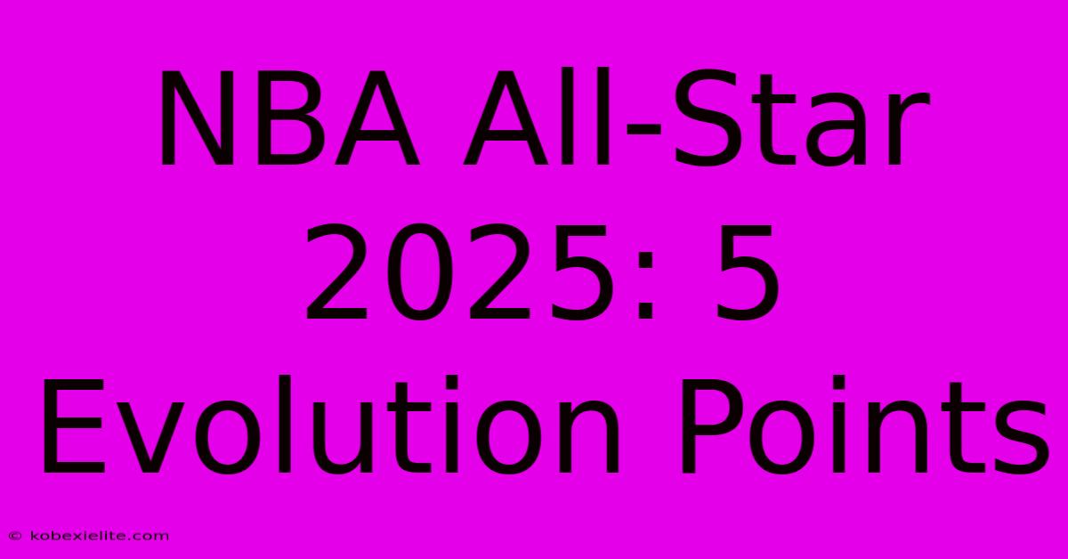 NBA All-Star 2025: 5 Evolution Points