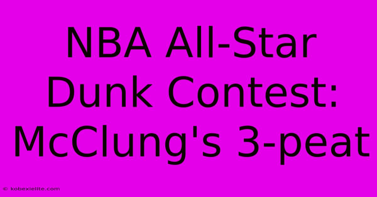 NBA All-Star Dunk Contest: McClung's 3-peat