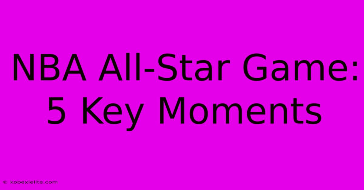 NBA All-Star Game: 5 Key Moments