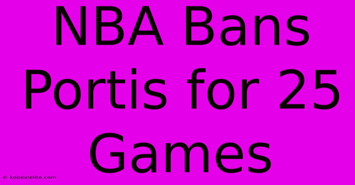 NBA Bans Portis For 25 Games