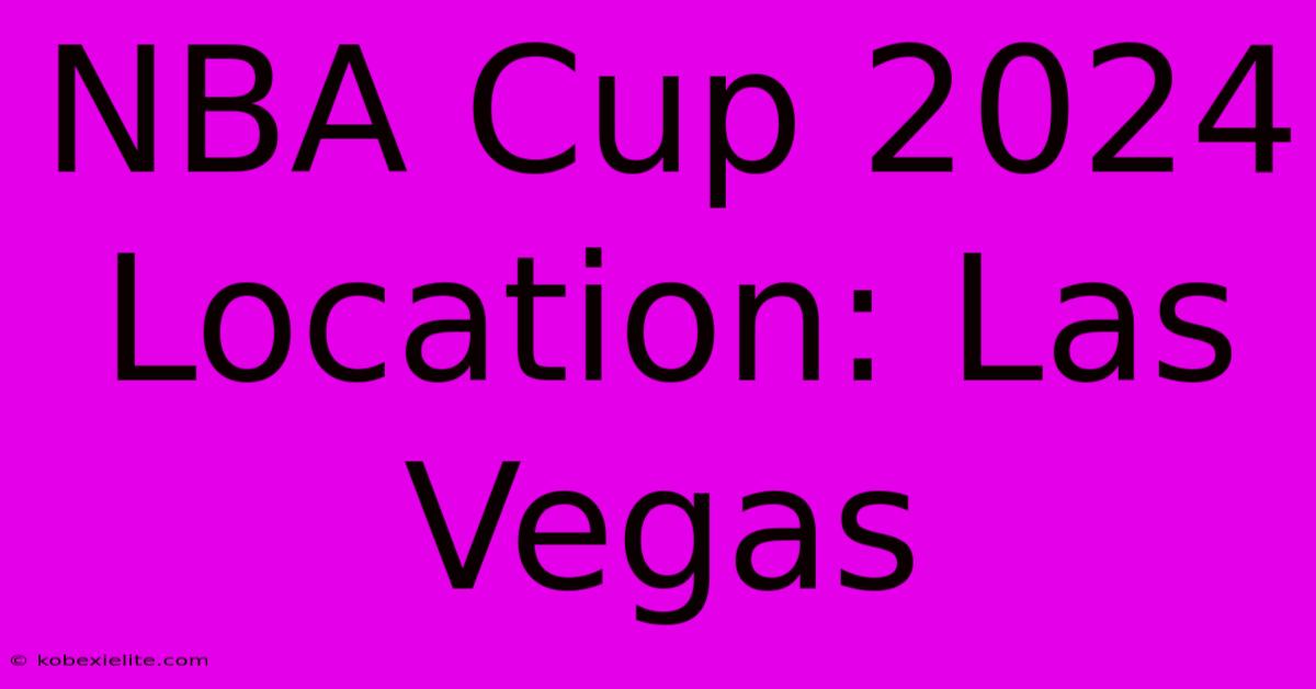NBA Cup 2024 Location: Las Vegas NBA Cup 2024 Location: Las Vegas