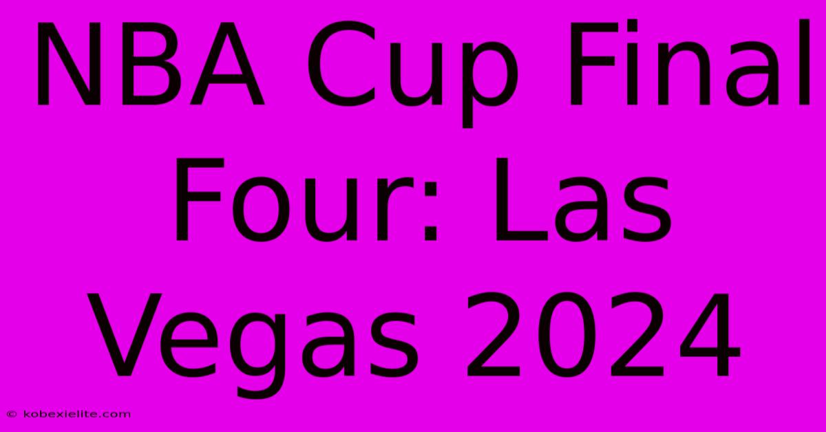 NBA Cup Final Four: Las Vegas 2024 NBA Cup Final Four: Las Vegas 2024