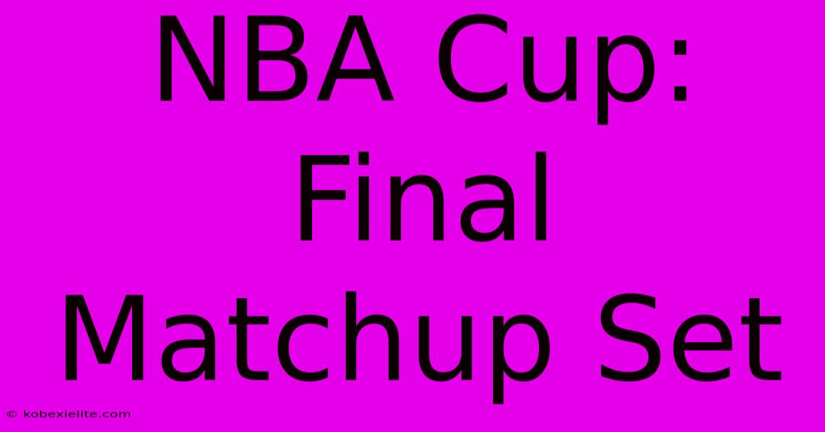 NBA Cup: Final Matchup Set NBA Cup: Final Matchup Set