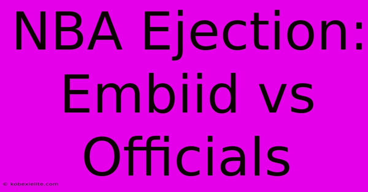 NBA Ejection: Embiid Vs Officials