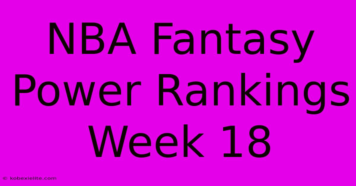 NBA Fantasy Power Rankings Week 18