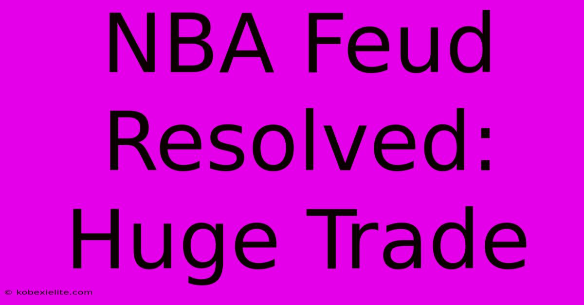 NBA Feud Resolved: Huge Trade