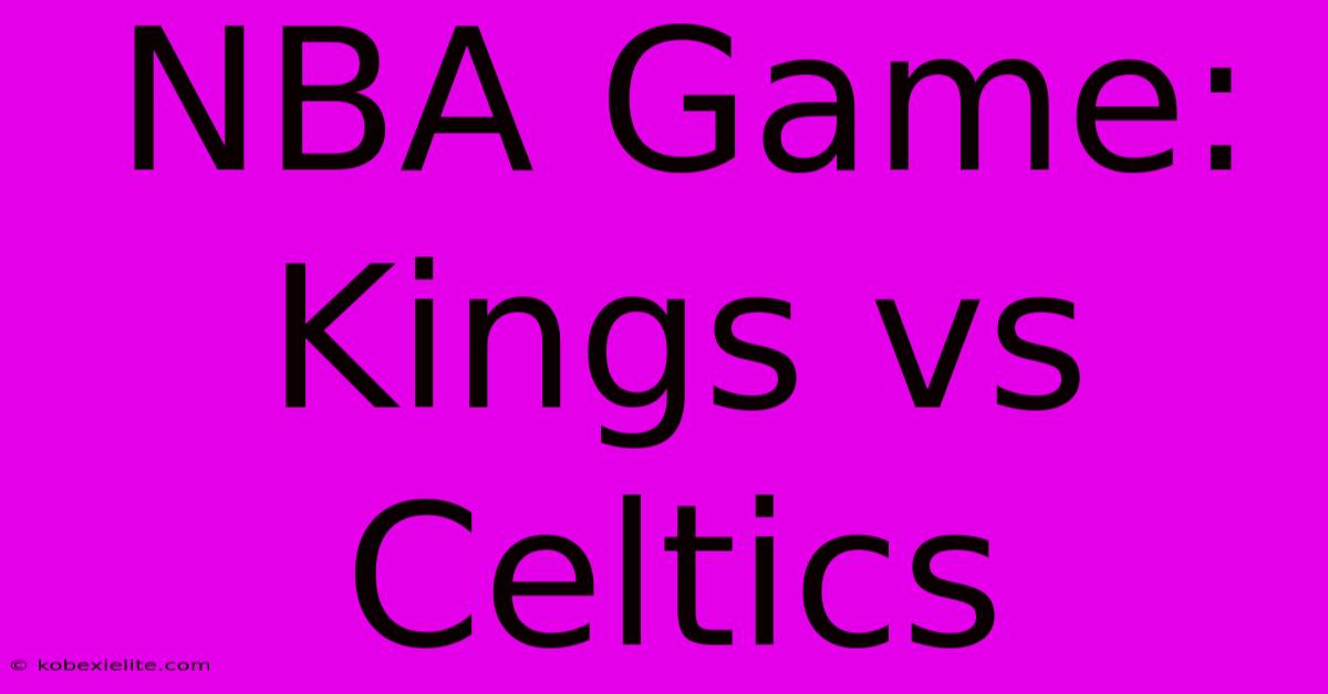 NBA Game: Kings Vs Celtics