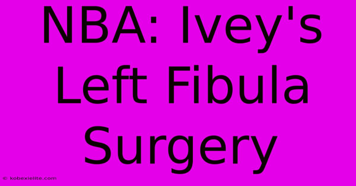 NBA: Ivey's Left Fibula Surgery