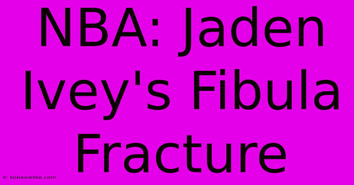 NBA: Jaden Ivey's Fibula Fracture