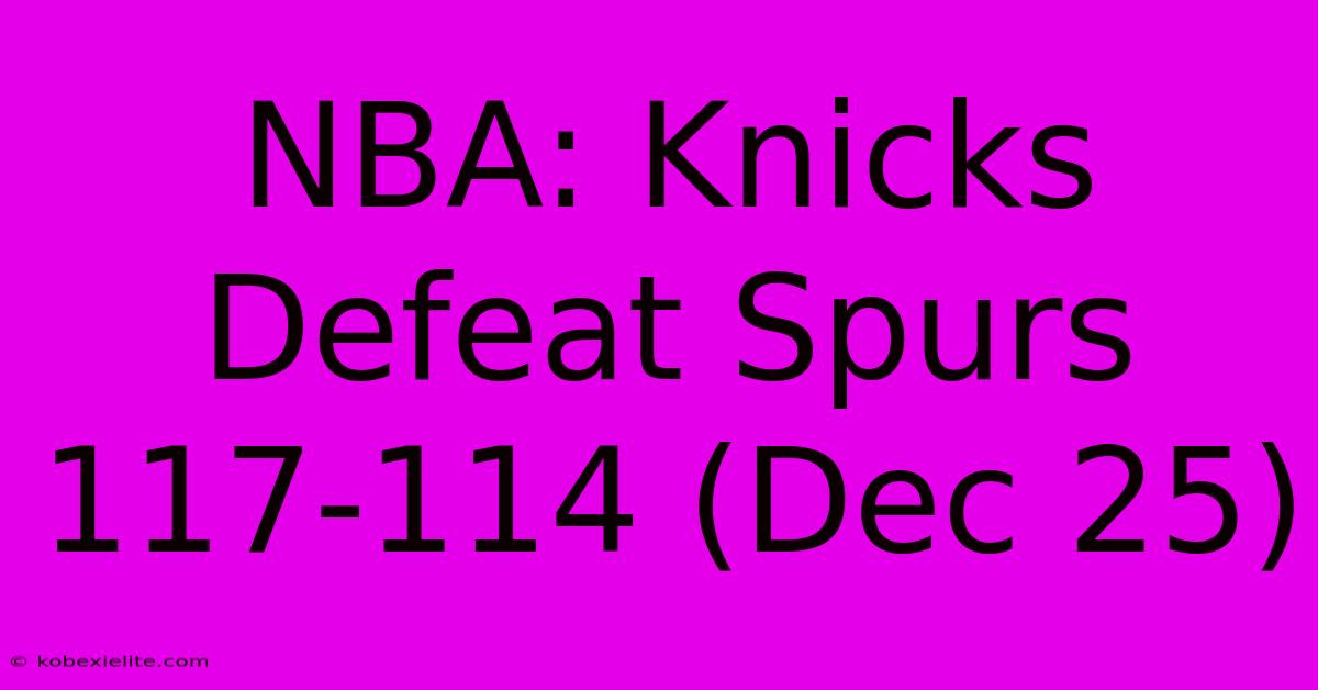 NBA: Knicks Defeat Spurs 117-114 (Dec 25)