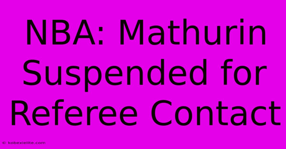 NBA: Mathurin Suspended For Referee Contact