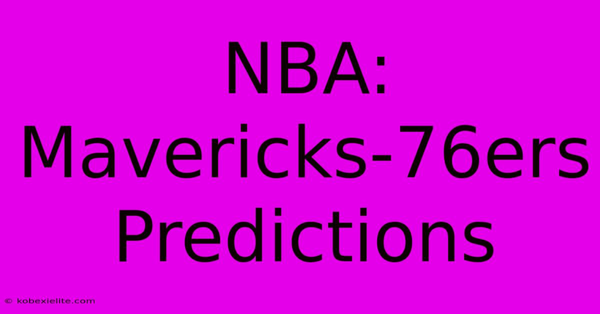 NBA: Mavericks-76ers Predictions