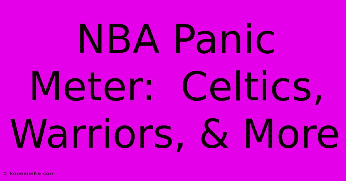 NBA Panic Meter:  Celtics, Warriors, & More