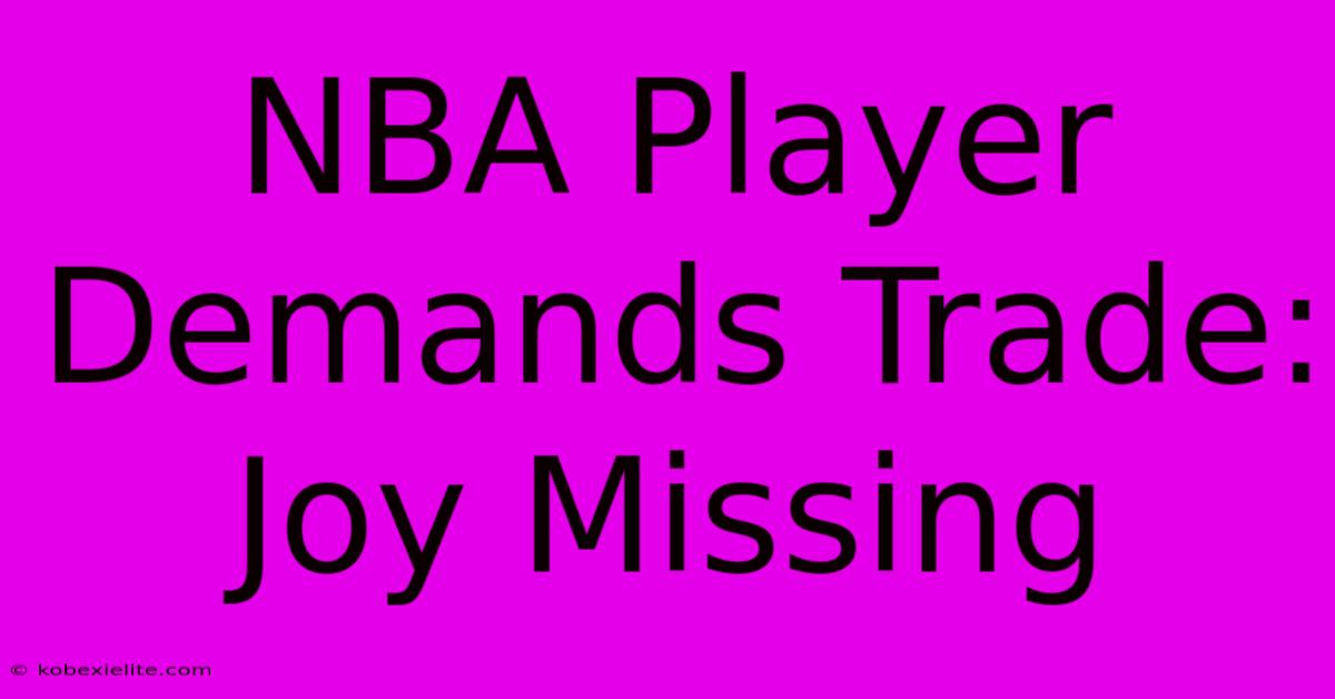 NBA Player Demands Trade: Joy Missing