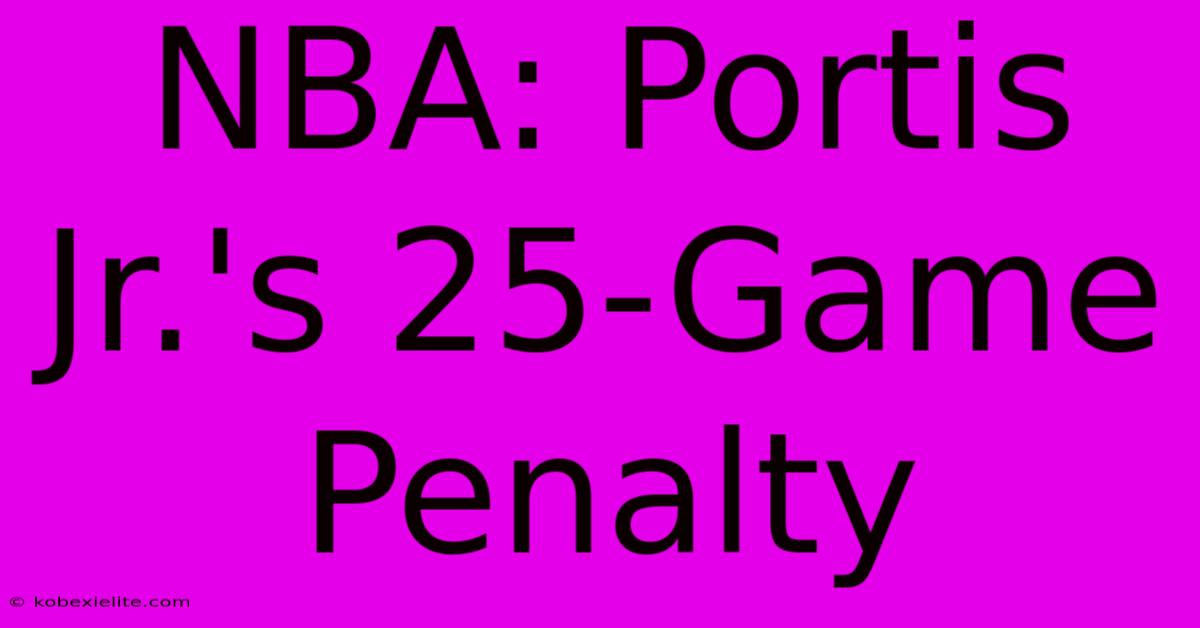 NBA: Portis Jr.'s 25-Game Penalty