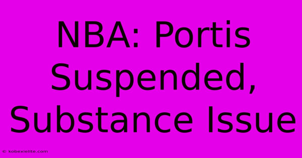 NBA: Portis Suspended, Substance Issue