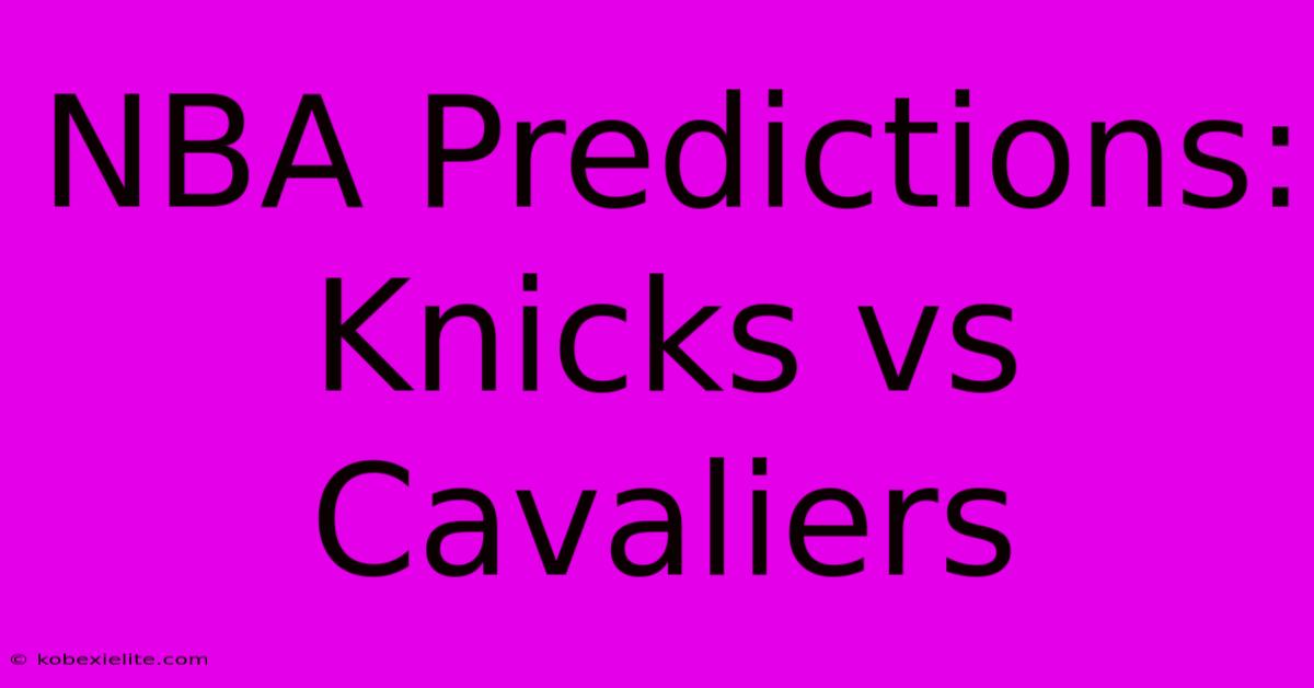 NBA Predictions: Knicks Vs Cavaliers