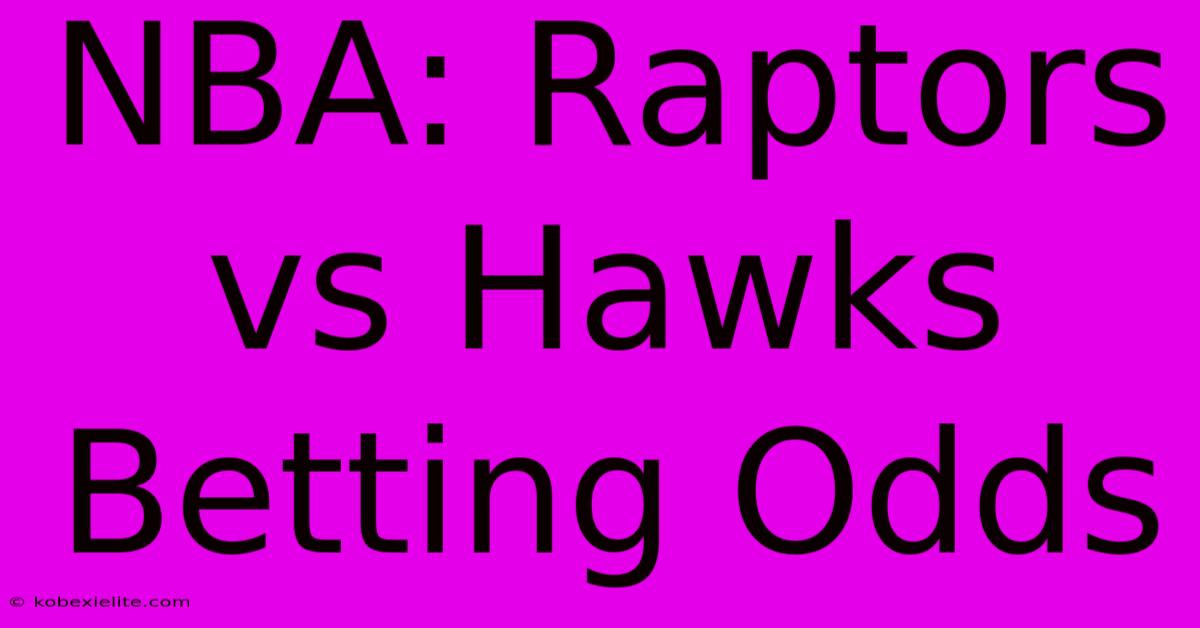 NBA: Raptors Vs Hawks Betting Odds