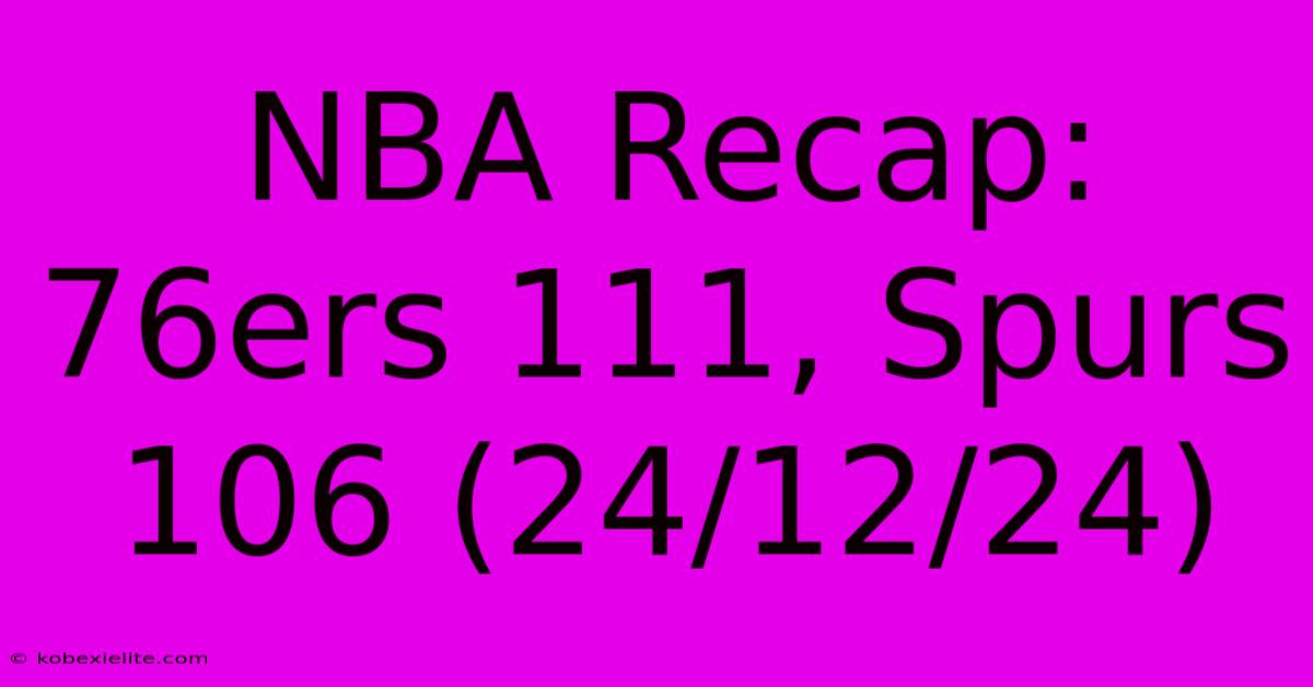 NBA Recap: 76ers 111, Spurs 106 (24/12/24)