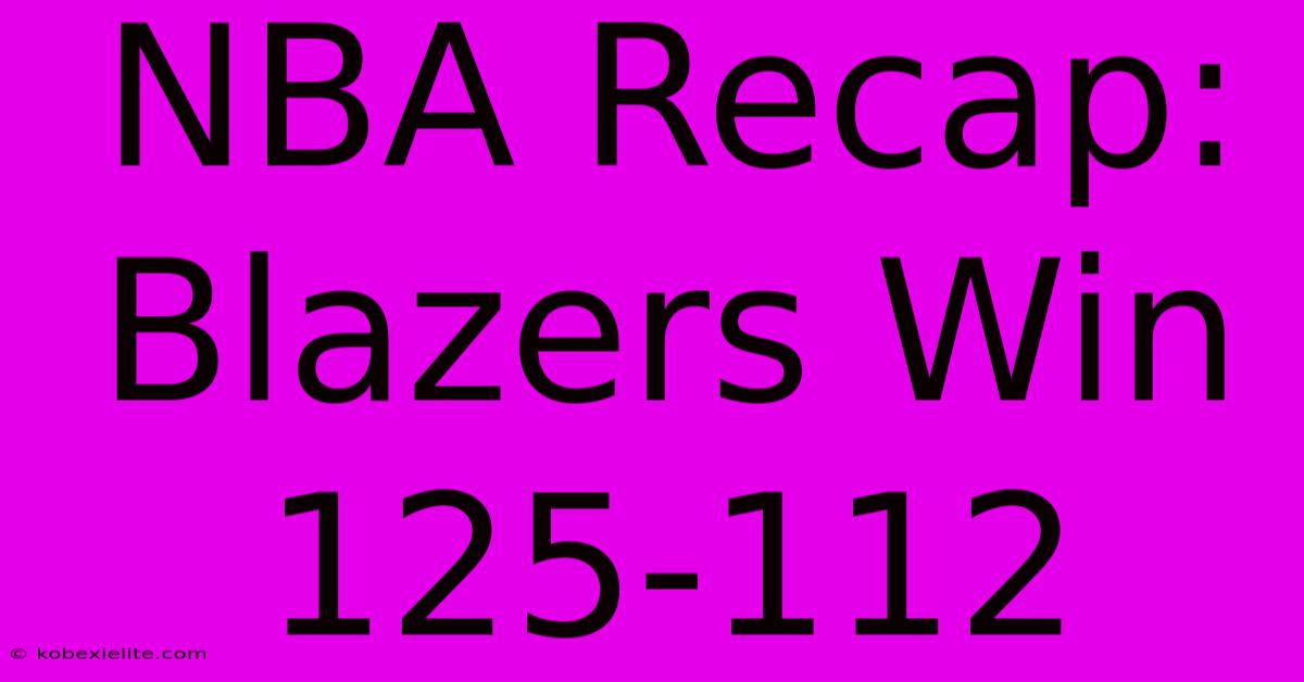 NBA Recap: Blazers Win 125-112