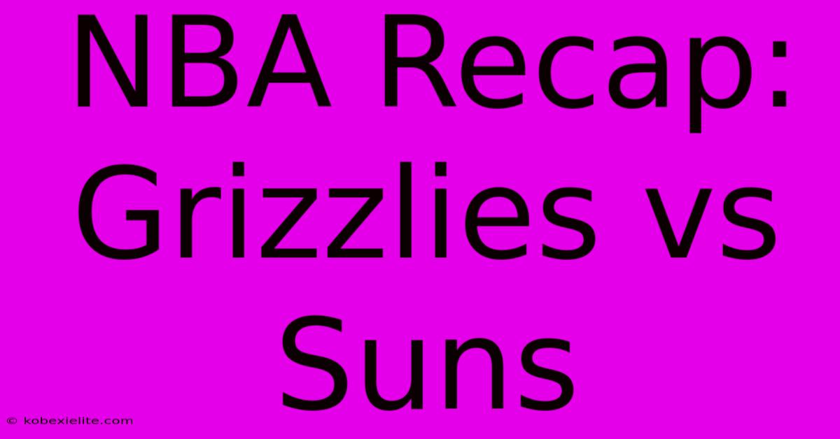 NBA Recap: Grizzlies Vs Suns