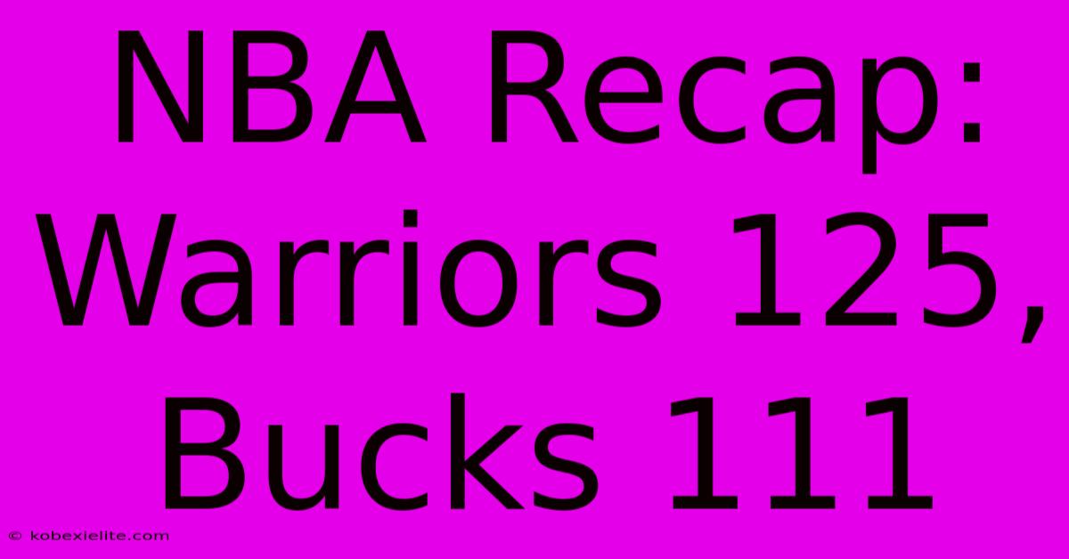 NBA Recap: Warriors 125, Bucks 111