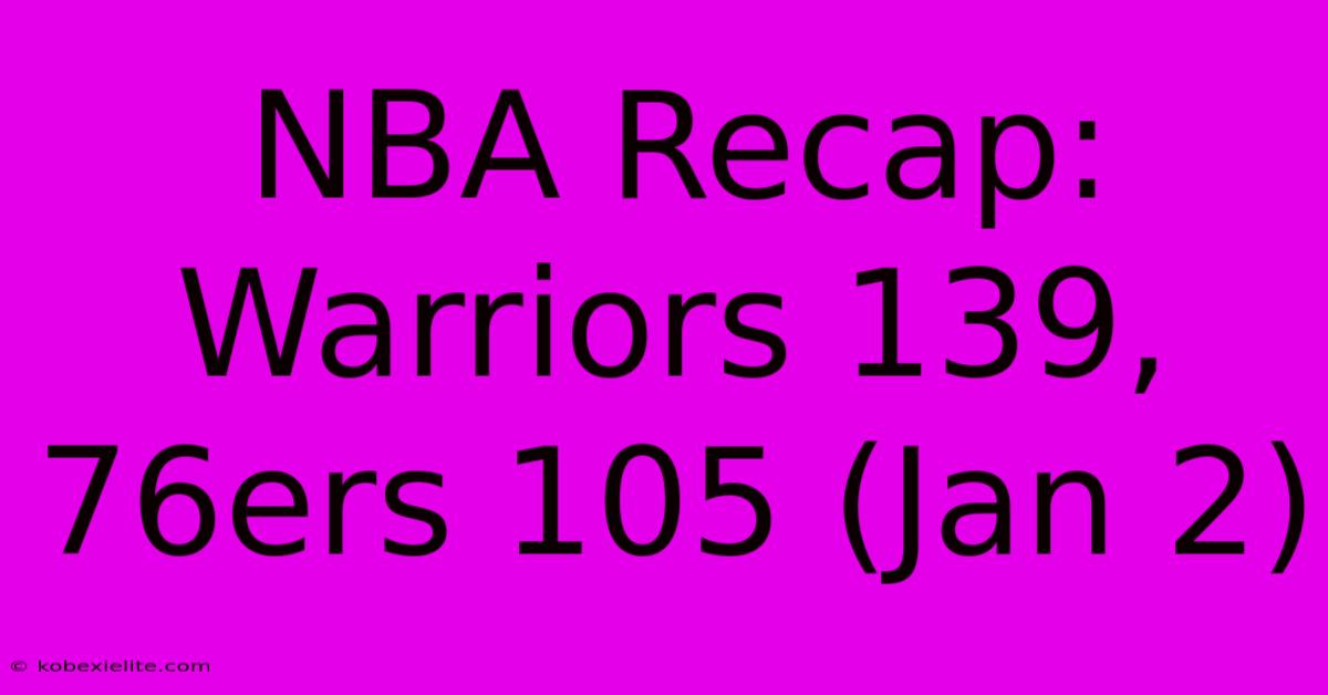 NBA Recap: Warriors 139, 76ers 105 (Jan 2)