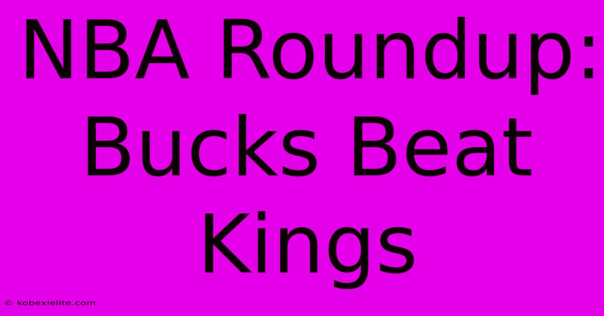 NBA Roundup: Bucks Beat Kings