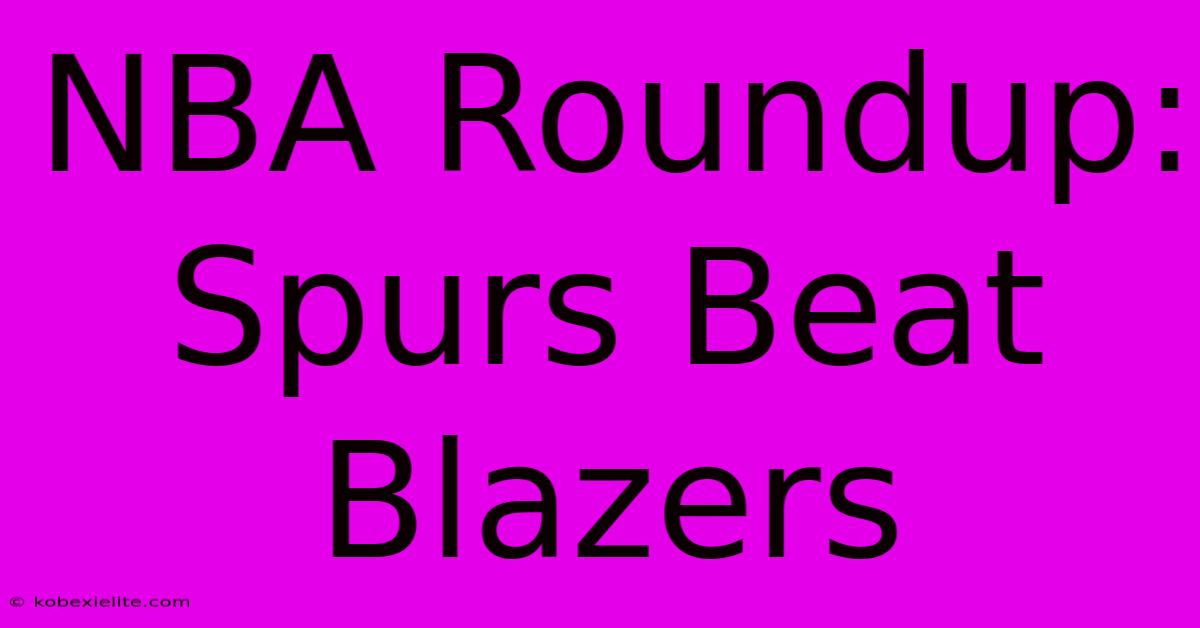 NBA Roundup: Spurs Beat Blazers NBA Roundup: Spurs Beat Blazers