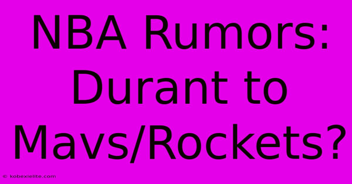 NBA Rumors: Durant To Mavs/Rockets?