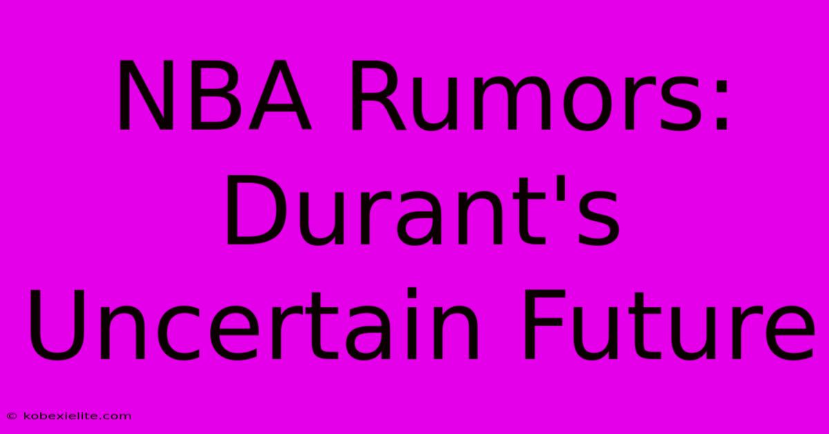 NBA Rumors: Durant's Uncertain Future