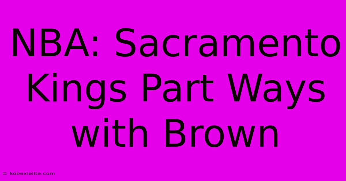 NBA: Sacramento Kings Part Ways With Brown