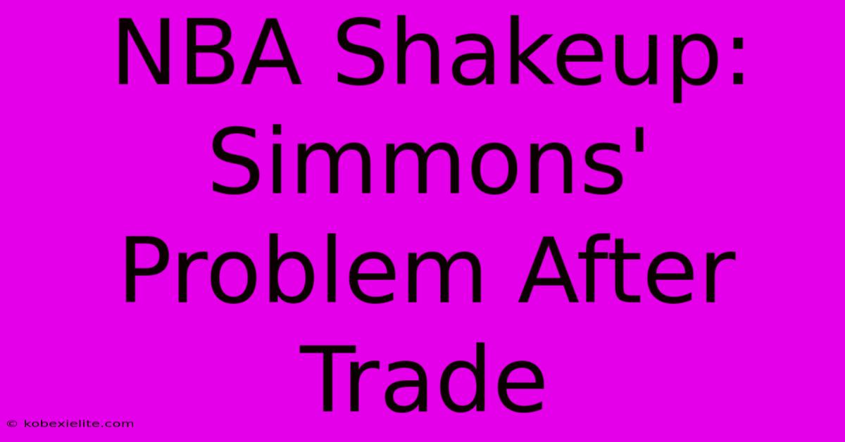 NBA Shakeup: Simmons' Problem After Trade