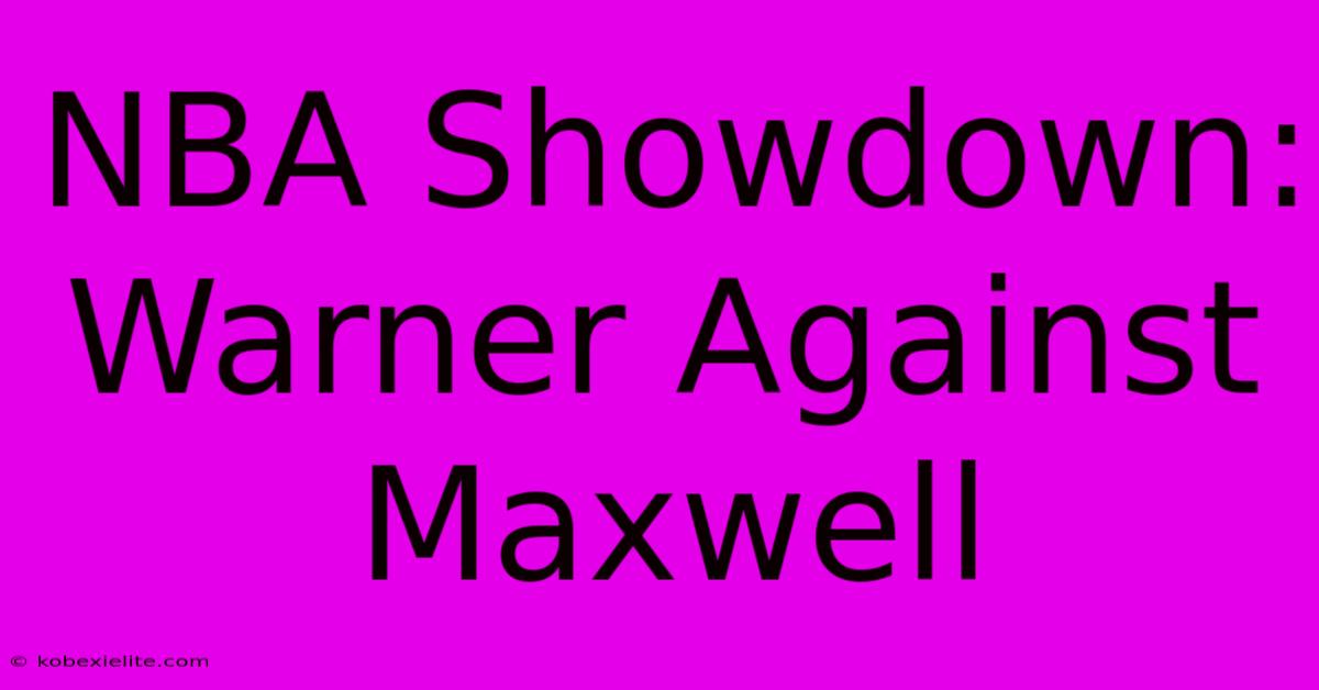 NBA Showdown: Warner Against Maxwell