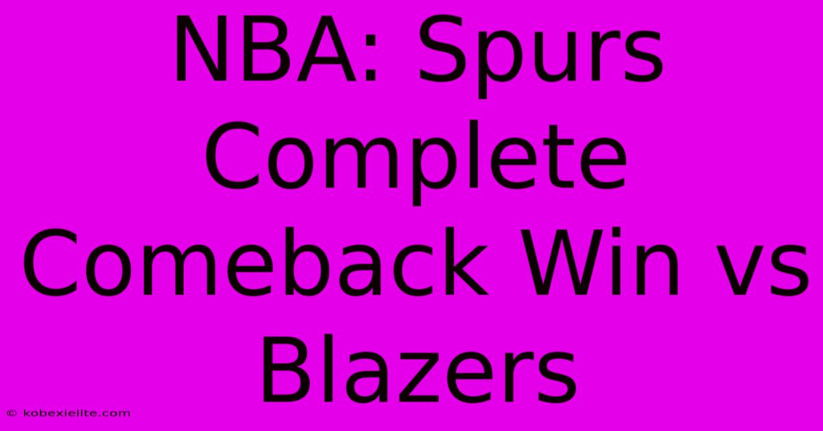 NBA: Spurs Complete Comeback Win Vs Blazers NBA: Spurs Complete Comeback Win Vs Blazers