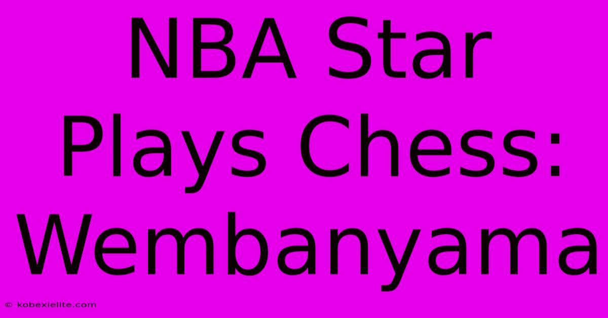 NBA Star Plays Chess: Wembanyama