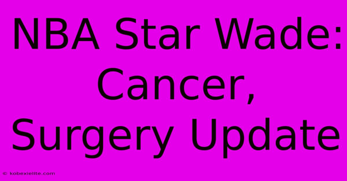 NBA Star Wade: Cancer, Surgery Update